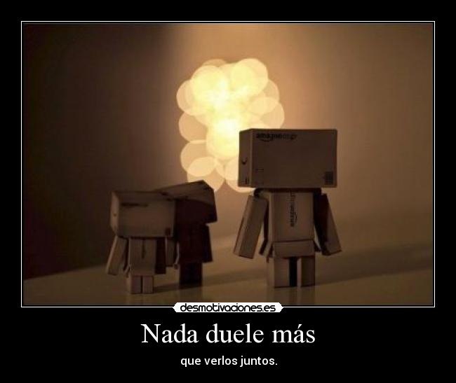 Nada duele más - que verlos juntos.