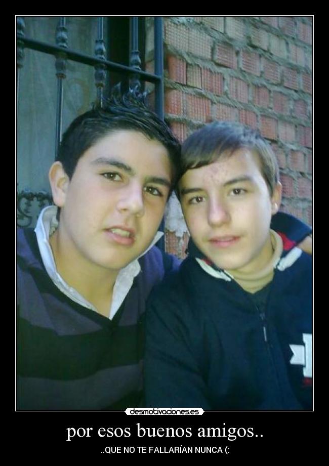 por esos buenos amigos.. - ..QUE NO TE FALLARÍAN NUNCA (: