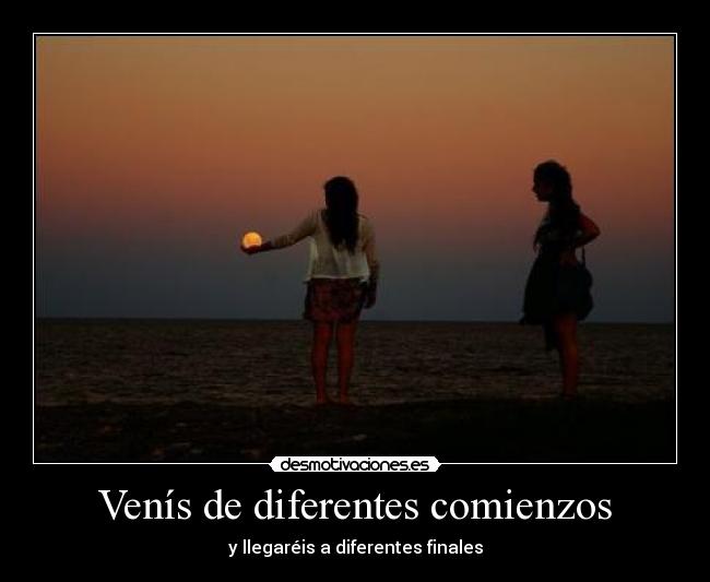 Venís de diferentes comienzos -