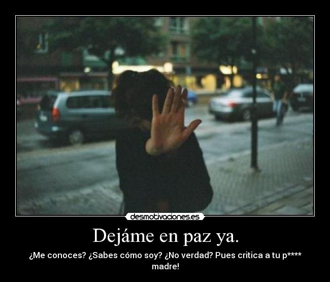 Dejáme en paz ya. -