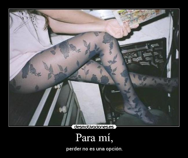 Para mí, - perder no es una opción.