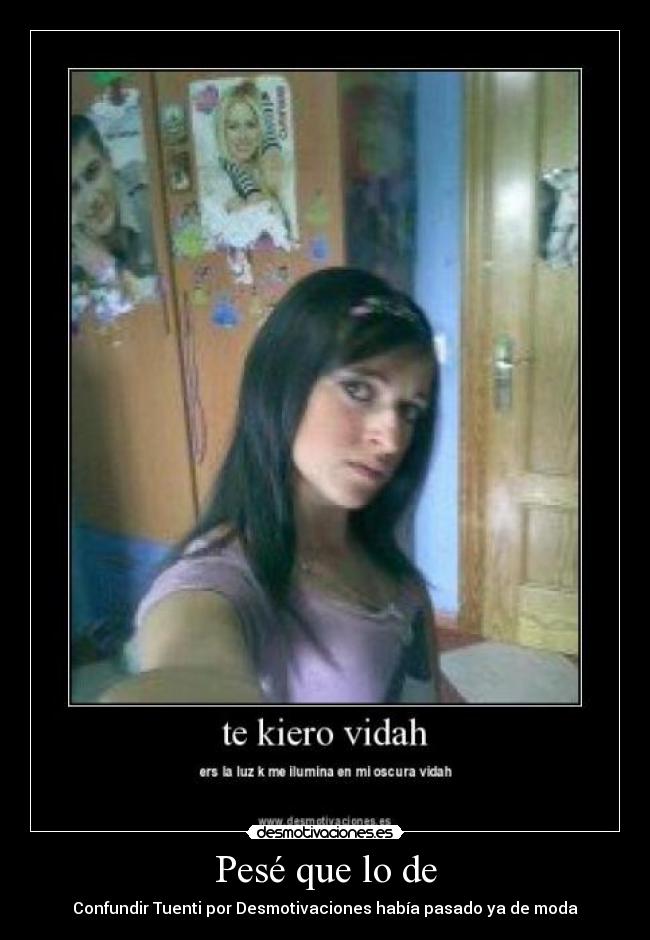 Pesé que lo de - Confundir Tuenti por Desmotivaciones había pasado ya de moda