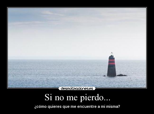 Si no me pierdo... - ¿cómo quieres que me encuentre a mi misma?