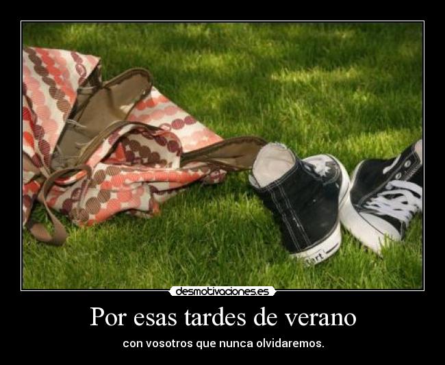 Por esas tardes de verano - con vosotros que nunca olvidaremos.