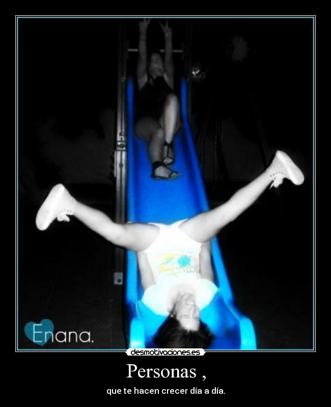 Personas , - que te hacen crecer día a día.