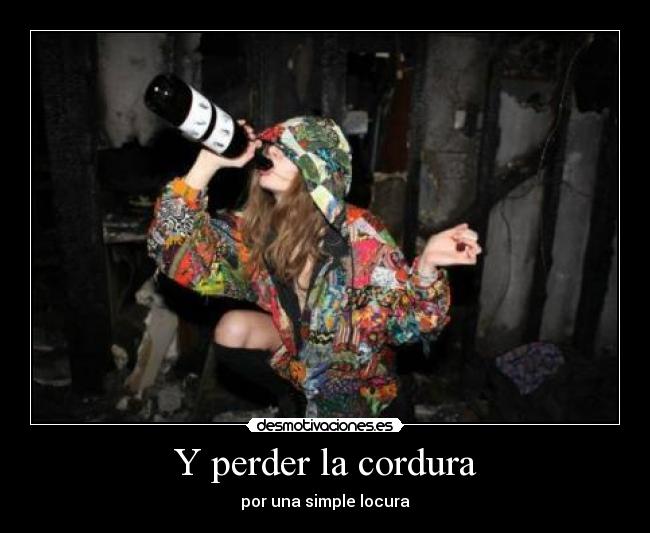 Y perder la cordura -