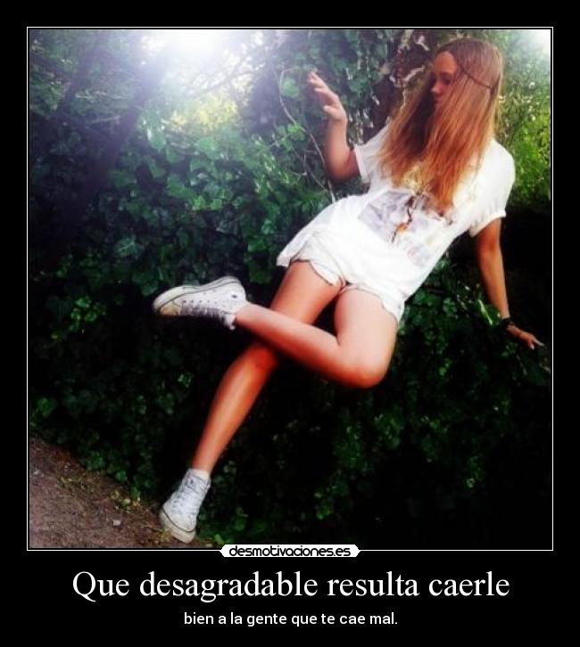 Que desagradable resulta caerle - bien a la gente que te cae mal.