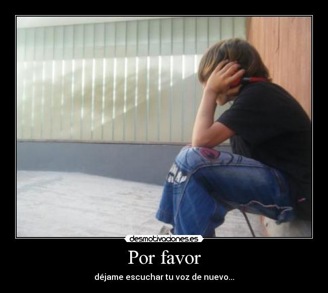 Por favor - déjame escuchar tu voz de nuevo...