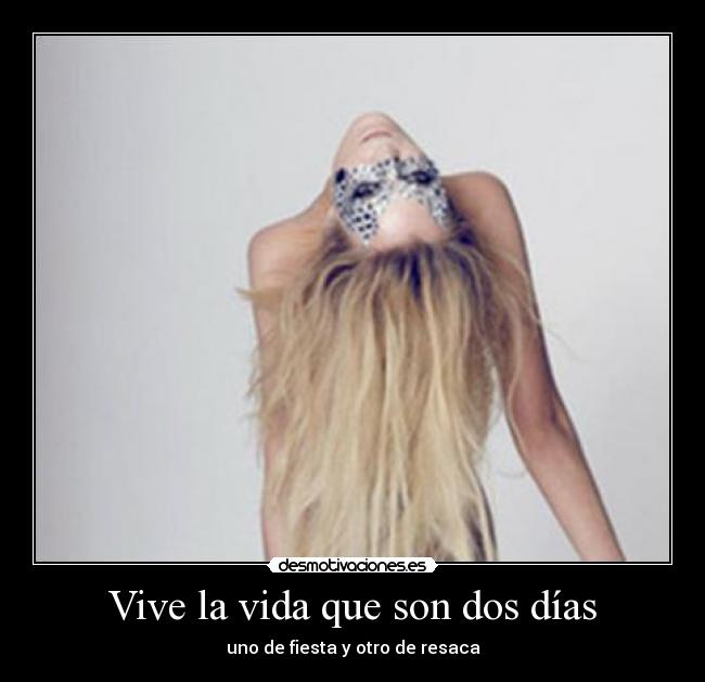 Vive la vida que son dos días -