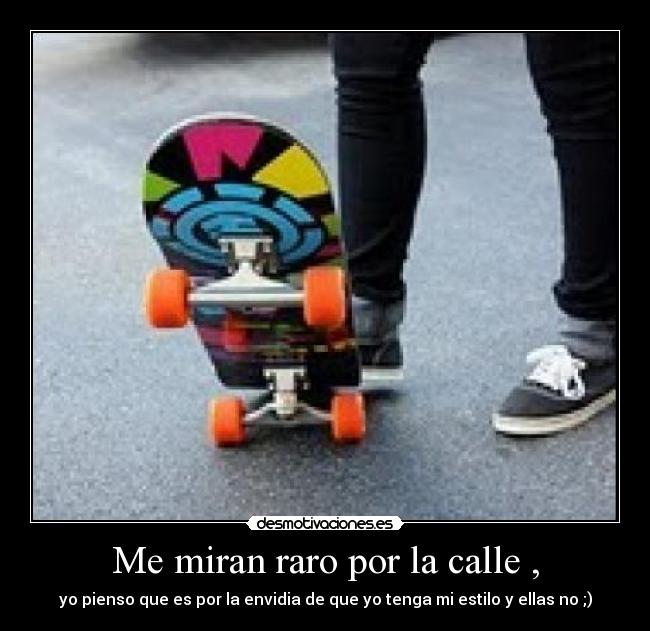Me miran raro por la calle , -