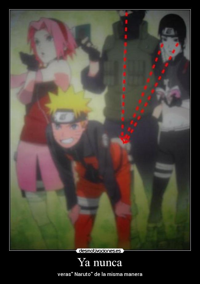Ya nunca - veras Naruto de la misma manera