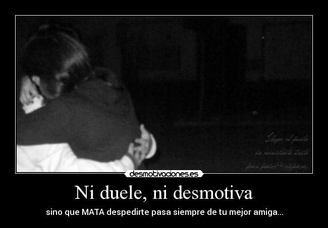 Ni duele, ni desmotiva - sino que MATA despedirte pasa siempre de tu mejor amiga...