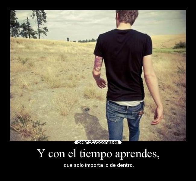 Y con el tiempo aprendes, - 