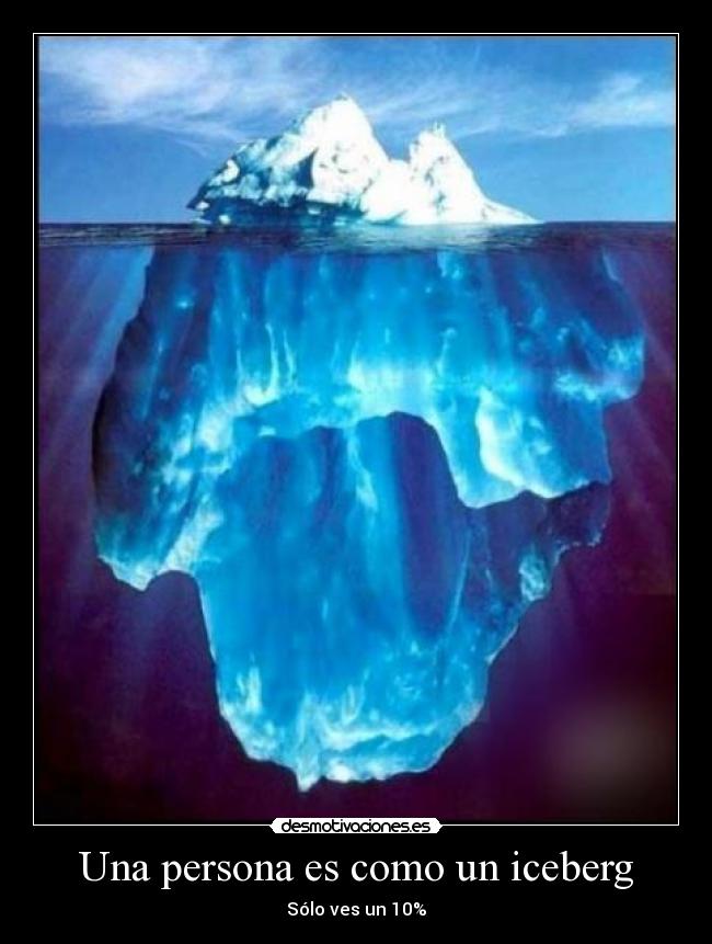 Una persona es como un iceberg - Sólo ves un 10%