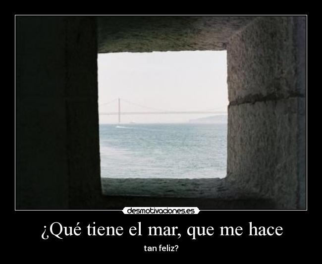 ¿Qué tiene el mar, que me hace - tan feliz?