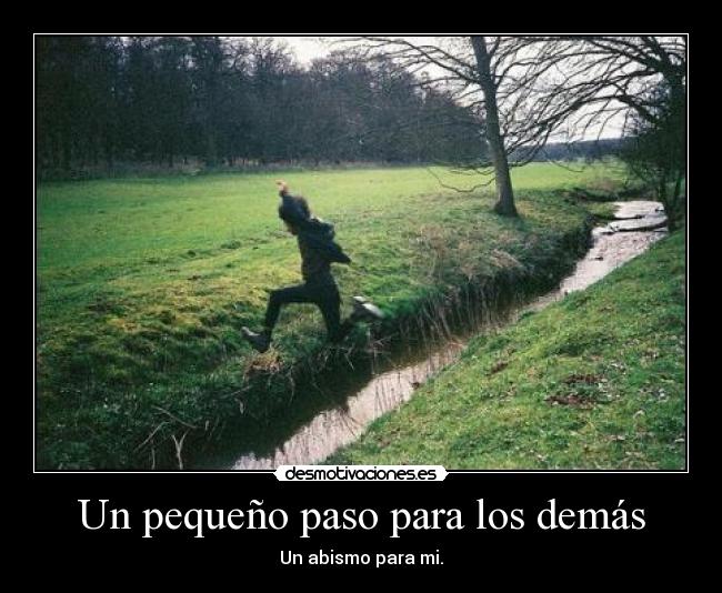 Un pequeño paso para los demás - Un abismo para mi.