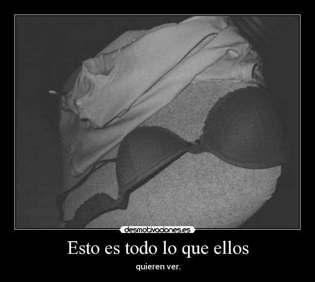 Esto es todo lo que ellos - quieren ver.
