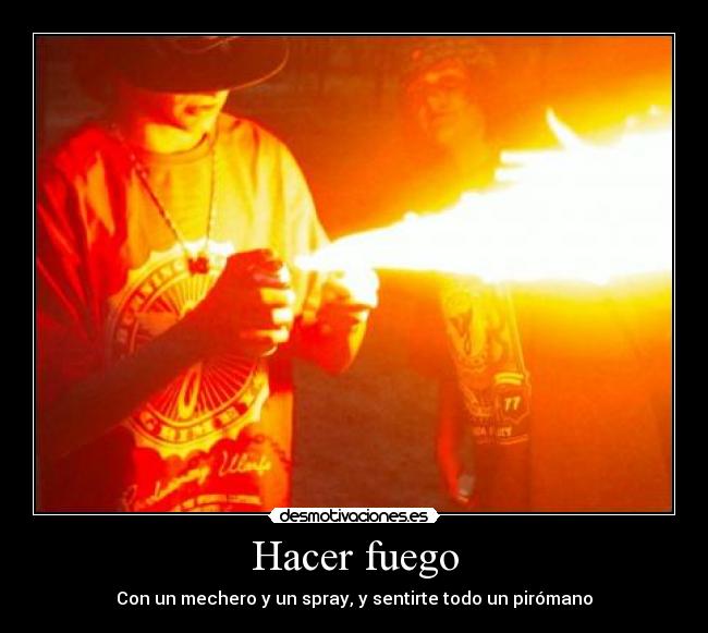 carteles hacer fuego piromano desmotivaciones