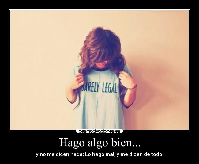 Hago algo bien... - y no me dicen nada; Lo hago mal, y me dicen de todo.