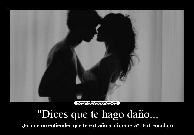 Dices que te hago daño... - 