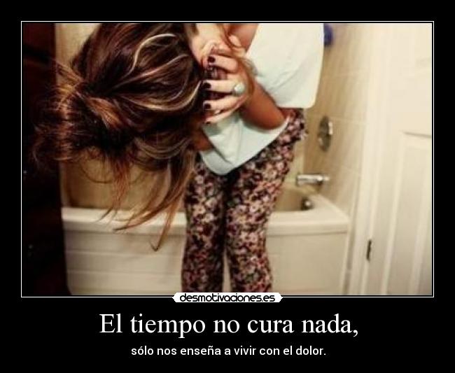 El tiempo no cura nada, - 