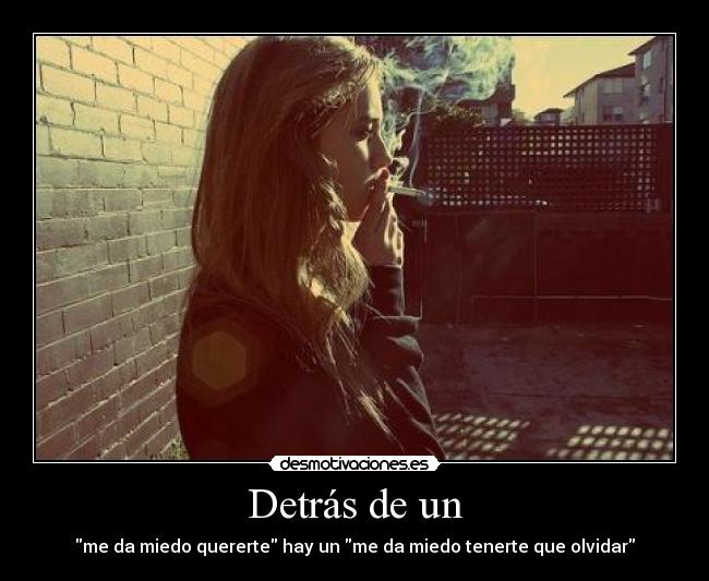 Detrás de un - me da miedo quererte hay un me da miedo tenerte que olvidar