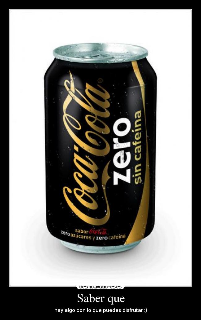 Saber que - hay algo con lo que puedes disfrutar :)