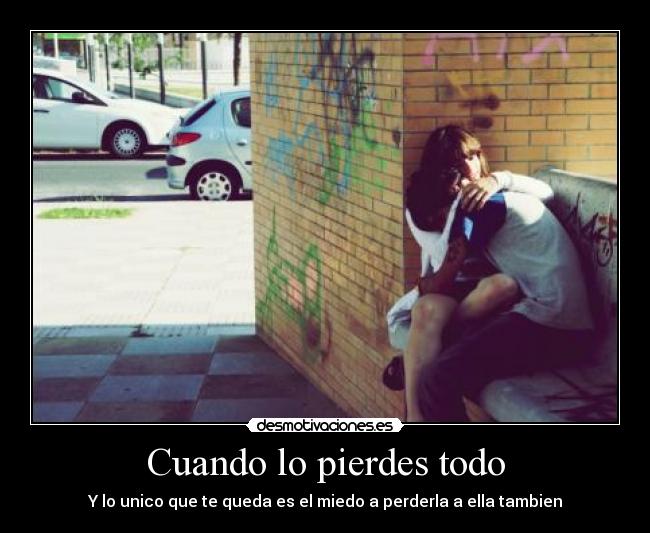 Cuando lo pierdes todo -