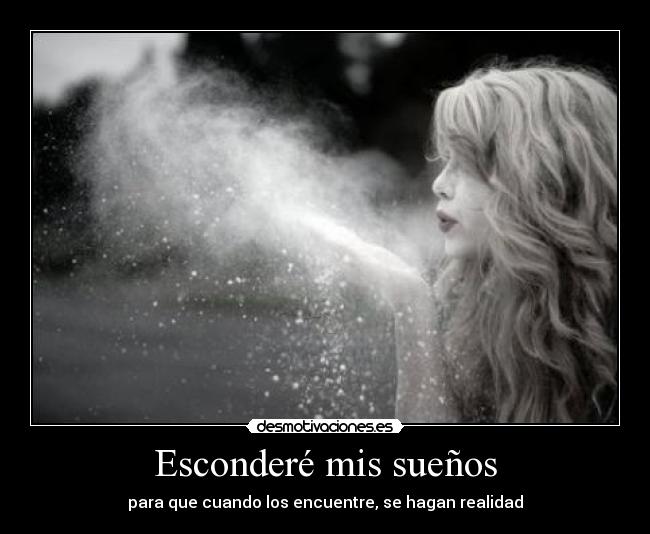 Esconderé mis sueños - para que cuando los encuentre, se hagan realidad