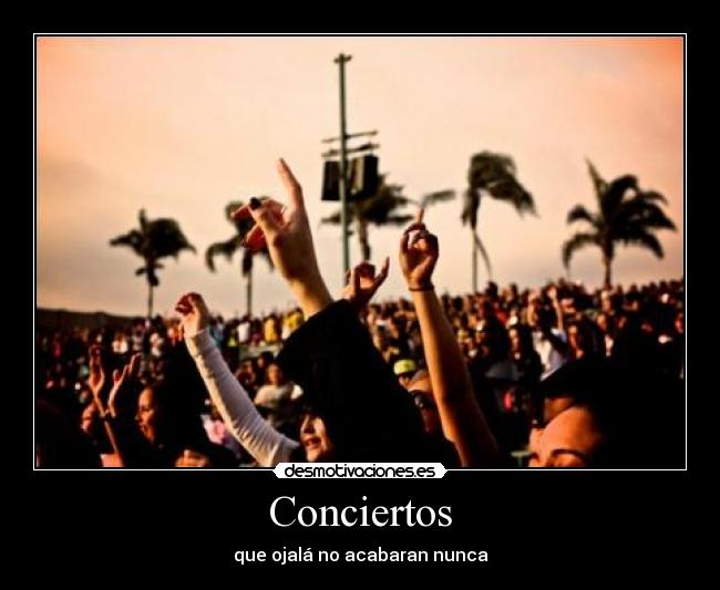 Conciertos - que ojalá no acabaran nunca
