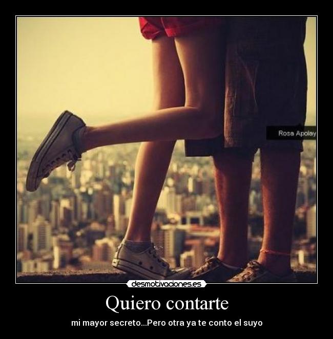 Quiero contarte - mi mayor secreto...Pero otra ya te conto el suyo