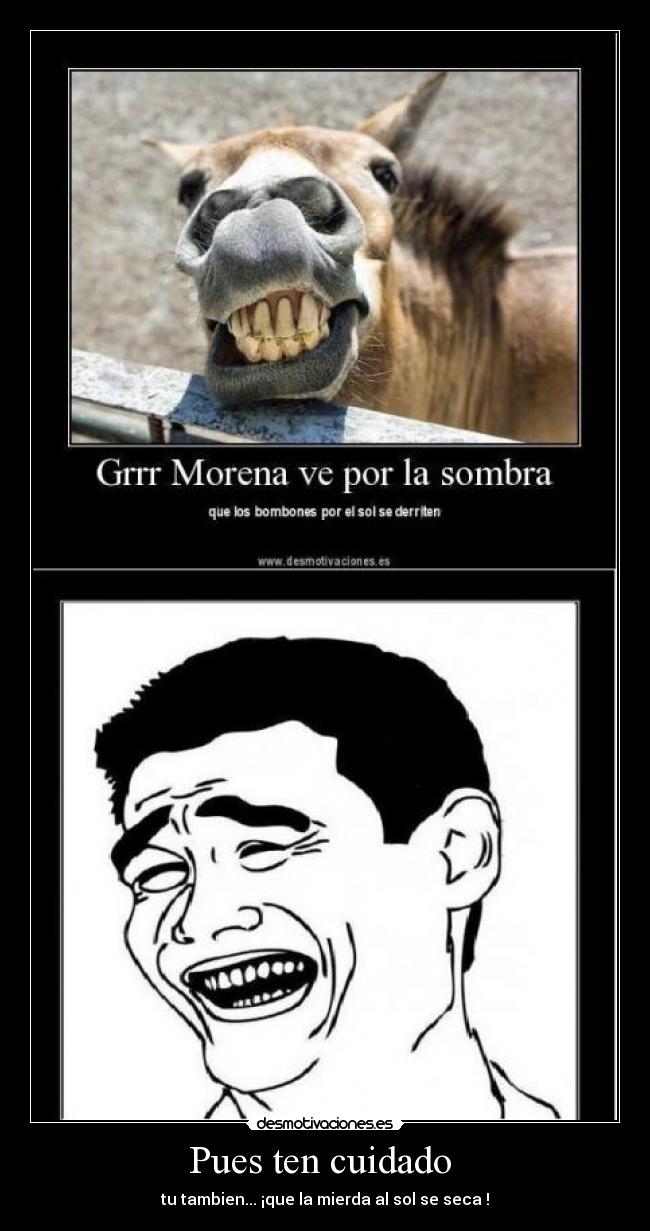 Pues ten cuidado -