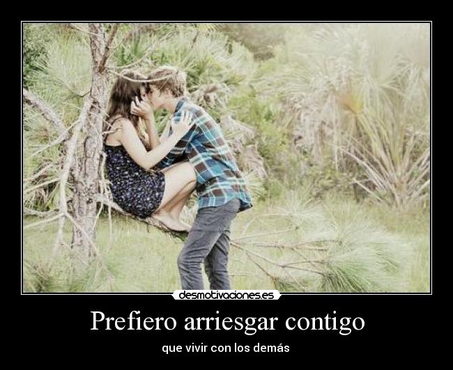 Prefiero arriesgar contigo - que vivir con los demás