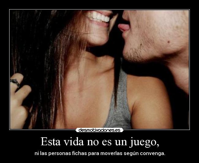 Esta vida no es un juego, - 