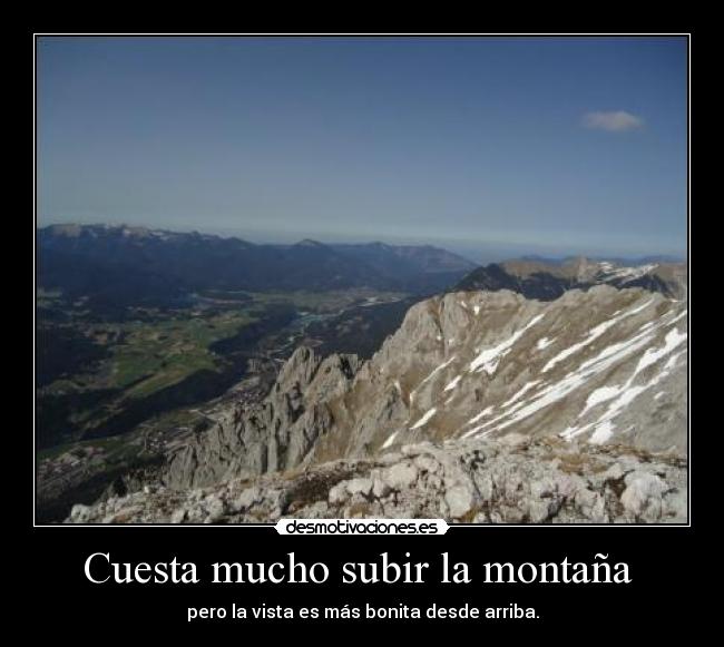 Cuesta mucho subir la montaña - pero la vista es más bonita desde arriba.
