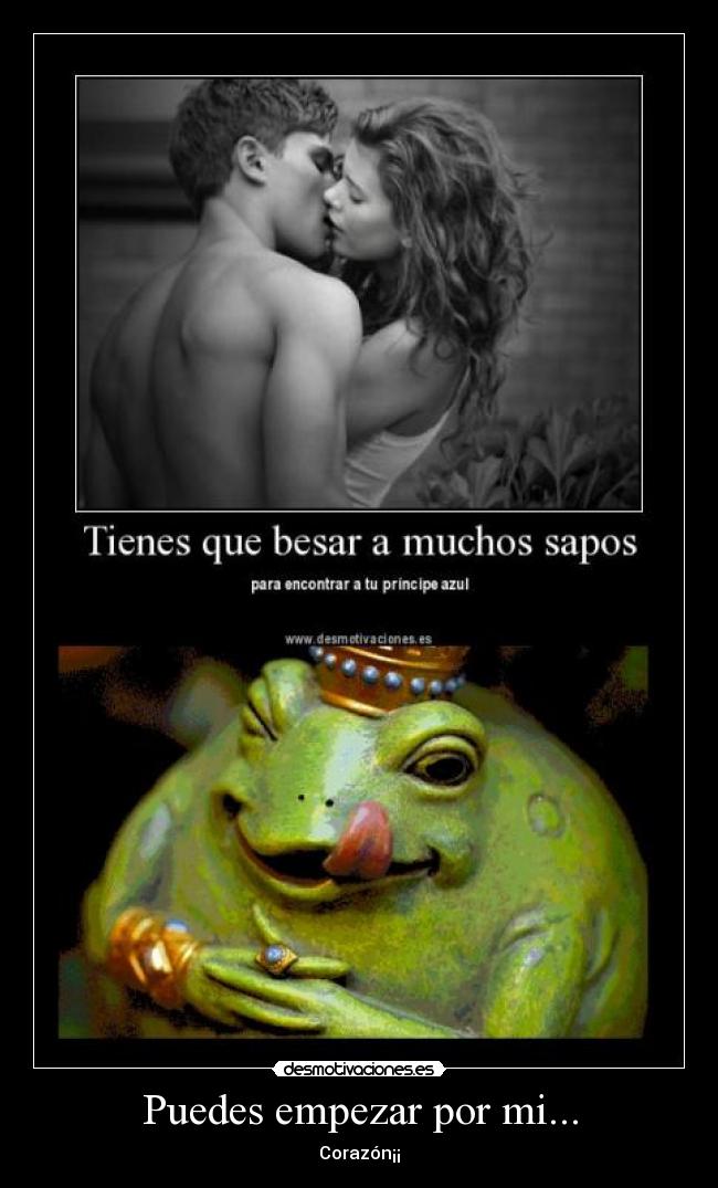 Puedes empezar por mi... -