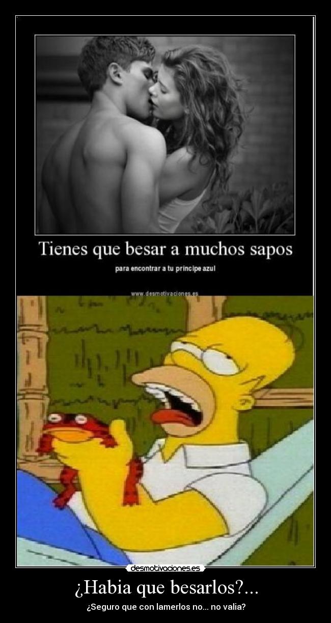 ¿Habia que besarlos?... - ¿Seguro que con lamerlos no... no valia?