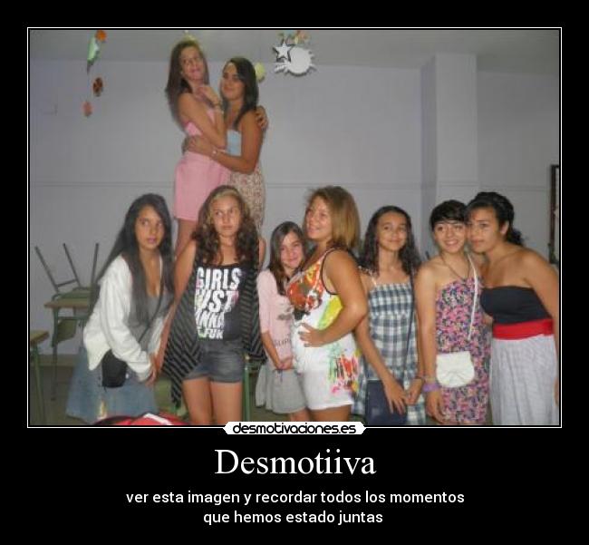 Desmotiiva - ver esta imagen y recordar todos los momentos
que hemos estado juntas 
