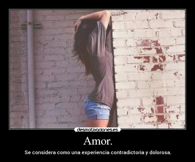 Amor. - Se considera como una experiencia contradictoria y dolorosa.