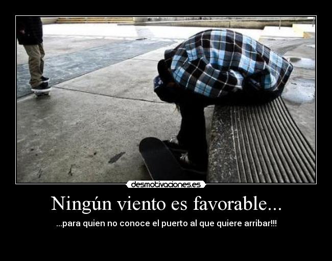 Ningún viento es favorable... - ...para quien no conoce el puerto al que quiere arribar!!!