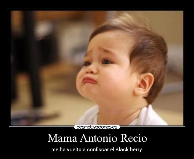 Mama Antonio Recio - me ha vuelto a confiscar el Black berry