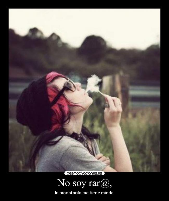 No soy rar@, - la monotonía me tiene miedo.