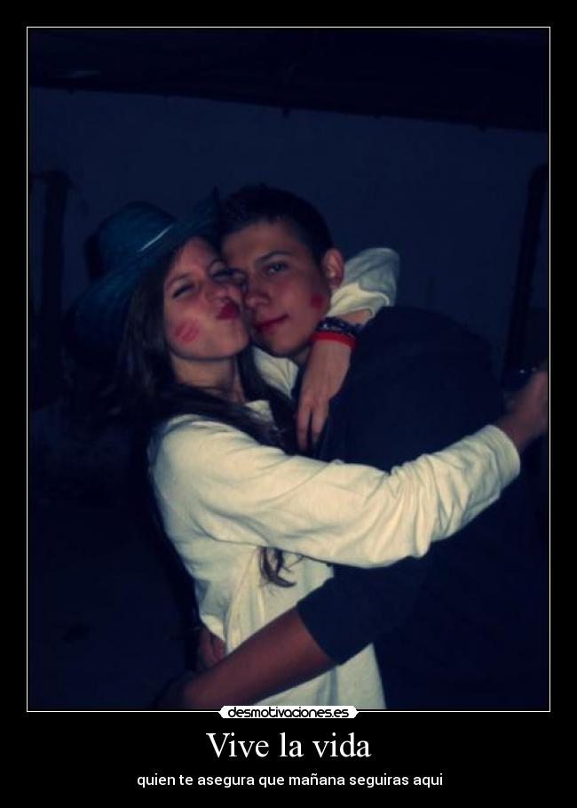Vive la vida - quien te asegura que mañana seguiras aqui