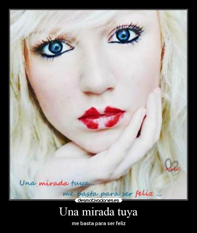 Una mirada tuya - me basta para ser feliz