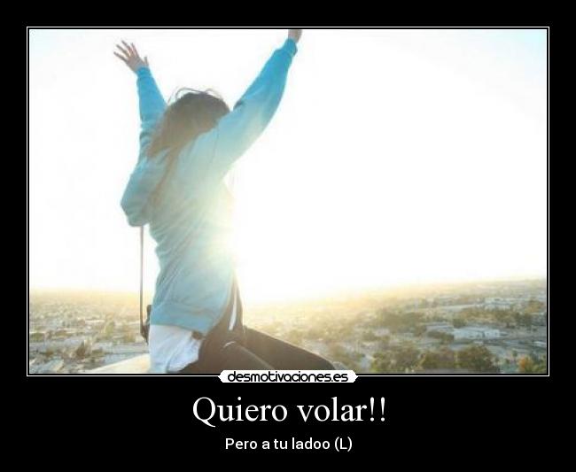 Quiero volar!! - Pero a tu ladoo (L)