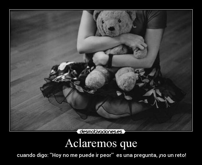 carteles aclarar cuando decir digo hoy peor poder pregunta una reto peluche oso desmotivaciones