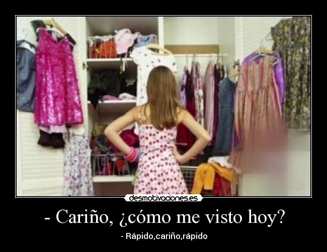 - Cariño, ¿cómo me visto hoy? - - Rápido,cariño,rápido