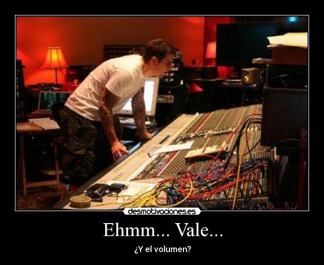 Ehmm... Vale... - ¿Y el volumen?