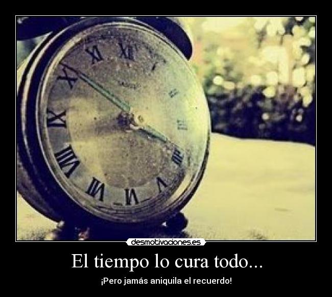 El tiempo lo cura todo... - 