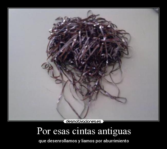 Por esas cintas antiguas -